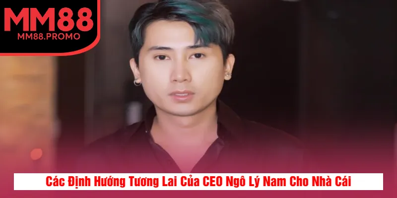 Định Hướng Tương Lai Của CEO với nhà cái
